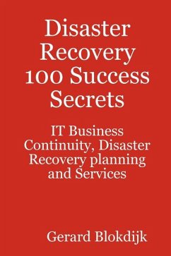 Cover Disaster Recovery 100 Success Secrets - IT Business Continuity, Disaster Recovery planning and Services (eBook, ePUB)