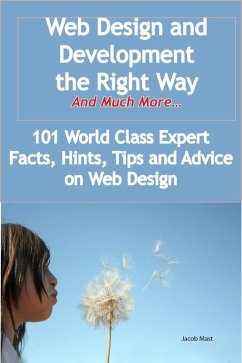 Web Design and Development the Right Way - And Much More - 101 World Class Expert Facts, Hints, Tips and Advice on Web Design (eBook, ePUB) - Mast, Jacob