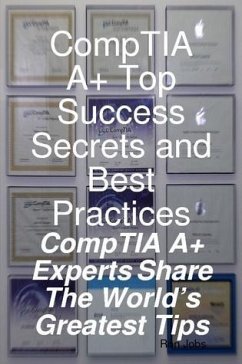 CompTIA A+ Top Success Secrets and Best Practices: CompTIA A+ Experts Share The World's Greatest Tips (eBook, ePUB) - Jobs, Ron