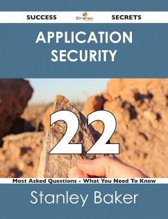 Application Security 22 Success Secrets - 22 Most Asked Questions On Application Security - What You Need To Know (eBook, ePUB)