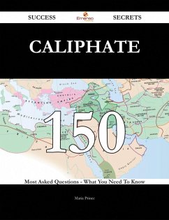 Caliphate 150 Success Secrets - 150 Most Asked Questions On Caliphate - What You Need To Know (eBook, ePUB)