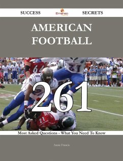 American football 261 Success Secrets - 261 Most Asked Questions On American football - What You Need To Know (eBook, ePUB) American football 261 Success Secrets - 261 Most Asked Questions On American football - What You Need To Know (eBook, ePUB)