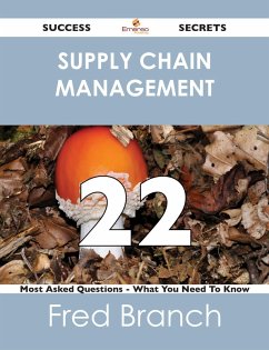 Supply Chain Management 22 Success Secrets - 22 Most Asked Questions On Supply Chain Management - What You Need To Know (eBook, ePUB)