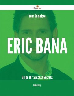 Your Complete Eric Bana Guide - 187 Success Secrets (eBook, ePUB)
