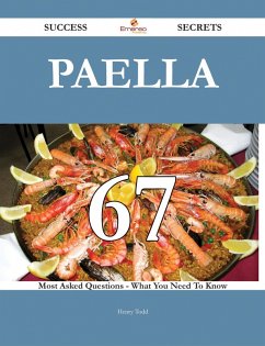 Paella 67 Success Secrets - 67 Most Asked Questions On Paella - What You Need To Know (eBook, ePUB) - Todd, Henry