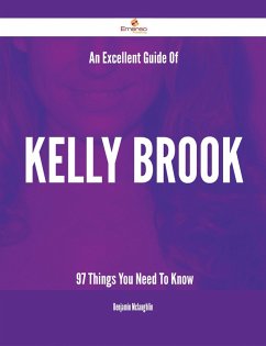 An Excellent Guide Of Kelly Brook - 97 Things You Need To Know (eBook, ePUB)