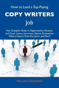 How to Land a Top-Paying Copy writers Job: Your Complete Guide to Opportunities, Resumes and Cover Letters, Interviews, Salaries, Promotions, What to Expect From Recruiters and More (eBook, ePUB) How to Land a Top-Paying Copy writers Job: Your Complete Guide to Opportunities, Resumes and Cover Letters, Interviews, Salaries, Promotions, What to Expect From Recruiters and More (eBook, ePUB)