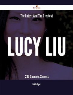 The Latest And The Greatest Lucy Liu - 235 Success Secrets (eBook, ePUB)