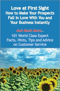Love at First Sight - How to Make Your Prospects Fall in Love With You and Your Business Instantly - And Much More - 101 World Class Expert Facts, Hints, Tips and Advice on Customer Service (eBook, ePUB)