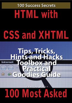HTML with CSS and XHTML 100 Success Secrets, Tips, Tricks, Hints and Hacks Toolbox and Practical Goodies Guide (eBook, ePUB)
