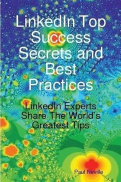 LinkedIn Top Success Secrets and Best Practices: LinkedIn Experts Share The World's Greatest Tips (eBook, ePUB) - Neville, Paul