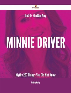 Let Us Shatter Any Minnie Driver Myths - 207 Things You Did Not Know (eBook, ePUB)
