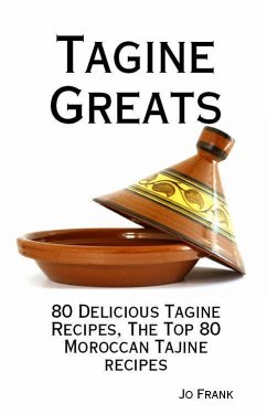 Tagine Greats: 80 Delicious Tagine Recipes, The Top 80 Moroccan Tajine recipes (eBook, ePUB) - Frank, Jo