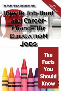 The Truth About Education Jobs - How to Job-Hunt and Career-Change for Education Jobs - The Facts You Should Know (eBook, ePUB)