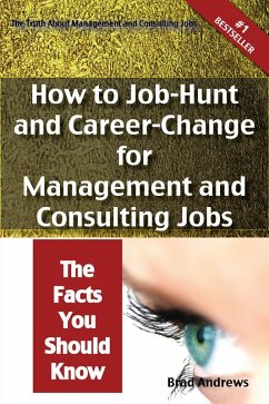 The Truth About Management and Consulting Jobs - How to Job-Hunt and Career-Change for Management and Consulting Jobs - The Facts You Should Know (eBook, ePUB)