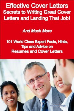 Effective Cover Letters - Secrets to Writing Great Cover Letters and Landing That Job! - And Much More - 101 World Class Expert Facts, Hints, Tips and Advice on Resumes and Cover Letters (eBook, ePUB)