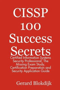 CISSP 100 Success Secrets - Certified Information Systems Security Professional; The Missing Exam Study, Certification Preparation and Security Application Guide (eBook, ePUB)