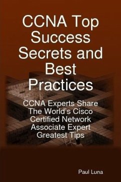 CCNA Top Success Secrets and Best Practices: CCNA Experts Share The World's Cisco Certified Network Associate Expert Greatest Tips (eBook, ePUB)