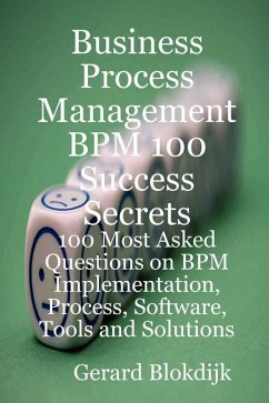 Business Process Management BPM 100 Success Secrets, 100 Most Asked Questions on BPM Implementation, Process, Software, Tools and Solutions (eBook, ePUB) - Blokdijk, Gerard