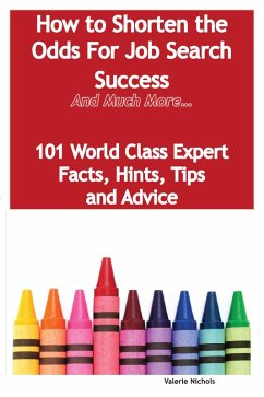How to Shorten the Odds For Job Search Success - And Much More - 101 World Class Expert Facts, Hints, Tips and Advice on Job Search Techniques (eBook, ePUB) - Nichols, Valerie