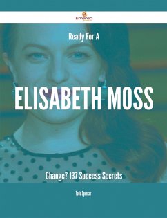 Ready For A Elisabeth Moss Change? - 137 Success Secrets (eBook, ePUB)