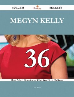 Megyn Kelly 36 Success Secrets - 36 Most Asked Questions On Megyn Kelly - What You Need To Know (eBook, ePUB)