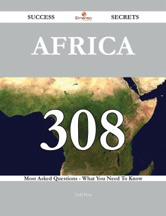 Africa 308 Success Secrets - 308 Most Asked Questions On Africa - What You Need To Know (eBook, ePUB)