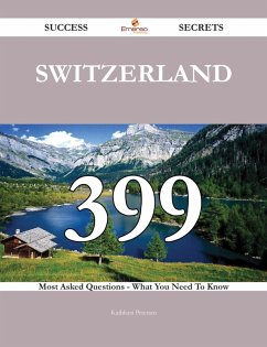 Switzerland 399 Success Secrets - 399 Most Asked Questions On Switzerland - What You Need To Know (eBook, ePUB)