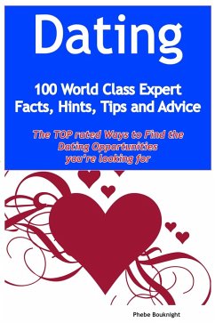 Dating - 100 World Class Expert Facts, Hints, Tips and Advice - the TOP rated Ways To Find the Dating opportunities you're looking for (eBook, ePUB) - Bouknight, Phebe