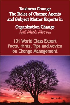 Business Change - The Roles of Change Agents and Subject Matter Experts in Organization Change - And Much More - 101 World Class Expert Facts, Hints, Tips and Advice on Change Management (eBook, ePUB) - Gray, Warren