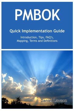 PMBOK Quick Implementation Guide - Standard Introduction, Tips for Successful PMBOK Managed Projects, FAQs, Mapping Responsibilities, Terms and Definitions (eBook, ePUB) PMBOK Quick Implementation Guide - Standard Introduction, Tips for Successful PMBOK Managed Projects, FAQs, Mapping Responsibilities, Terms and Definitions (eBook, ePUB)