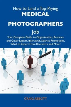 How to Land a Top-Paying Medical photographers Job: Your Complete Guide to Opportunities, Resumes and Cover Letters, Interviews, Salaries, Promotions, What to Expect From Recruiters and More (eBook, ePUB) How to Land a Top-Paying Medical photographers Job: Your Complete Guide to Opportunities, Resumes and Cover Letters, Interviews, Salaries, Promotions, What to Expect From Recruiters and More (eBook, ePUB)