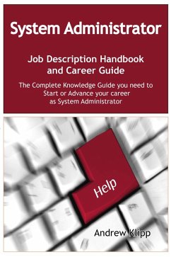 The System Administrator Job Description Handbook and Career Guide: The Complete Knowledge Guide you need to Start or Advance your Career as System Administrator. Practical Manual for Job-Hunters and Career-Changers. (eBook, ePUB)