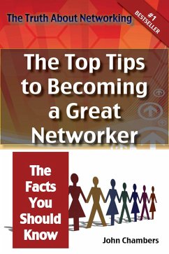 The Truth About Networking for Success: The Top Tips to Becoming a Great Networker, The Facts You Should Know (eBook, ePUB) - Chambers, John