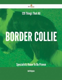 129 Things That All Border Collie Specialists Know To Be Proven (eBook, ePUB)