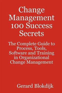 Change Management 100 Success Secrets - The Complete Guide to Process, Tools, Software and Training in Organizational Change Management (eBook, ePUB)