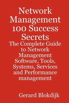Network Management 100 Success Secrets - The Complete Guide to Network Management Software, Tools, Systems, Services and Performance management (eBook, ePUB) - Blokdijk, Gerard