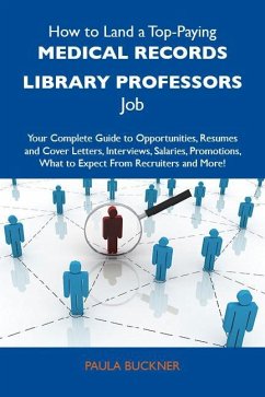 How to Land a Top-Paying Medical records library professors Job: Your Complete Guide to Opportunities, Resumes and Cover Letters, Interviews, Salaries, Promotions, What to Expect From Recruiters and More (eBook, ePUB)