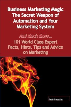 Business Marketing Magic - The Secret Weapon of Automation and Your Marketing System - And Much More - 101 World Class Expert Facts, Hints, Tips and Advice on Marketing (eBook, ePUB) - Gonzalez, Scott