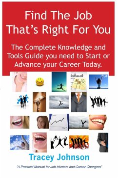 Find The Job That's Right For You: The Complete Knowledge and Tools Guide you need to Start or Advance your career Today. A Practical Manual for Job-Hunters and Career-Changers. (eBook, ePUB) - Johnson, Tracey