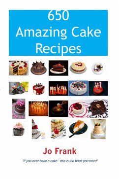 650 Amazing Cake Recipes - Must Haves, Most Wanted and the Ones you can't live without. (eBook, ePUB) - Frank, Jo