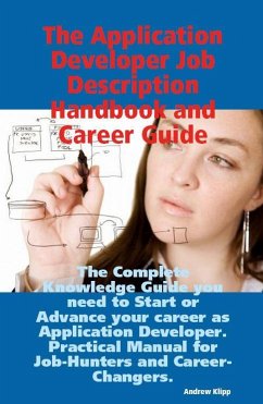 The Application Developer Job Description Handbook and Career Guide: The Complete Knowledge Guide you need to Start or Advance your career as Application Developer. Practical Manual for Job-Hunters and Career-Changers. (eBook, ePUB)