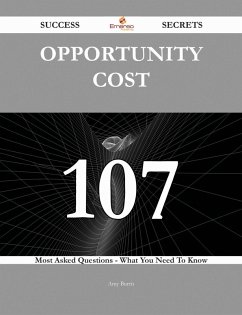 Cover Opportunity Cost 107 Success Secrets - 107 Most Asked Questions On Opportunity Cost - What You Need To Know (eBook, ePUB)