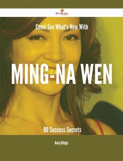 Come See What's New With Ming-Na Wen - 80 Success Secrets (eBook, ePUB)