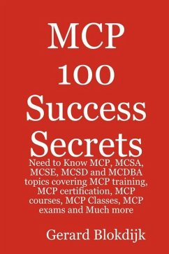 MCP 100 Success Secrets: MCP, MCSA, MCSE, MCSD and MCDBA Training, Certification, Courses, Classes and Exams (eBook, ePUB)