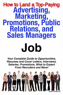 How to Land a Top-Paying Advertising, Marketing, Promotions, Public Relations, and Sales Managers Job: Your Complete Guide to Opportunities, Resumes and Cover Letters, Interviews, Salaries, Promotions, What to Expect From Recruiters and More! (eBook, ePUB)