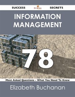 Information Management 78 Success Secrets - 78 Most Asked Questions On Information Management - What You Need To Know (eBook, ePUB) Information Management 78 Success Secrets - 78 Most Asked Questions On Information Management - What You Need To Know (eBook, ePUB)