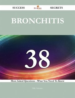 Bronchitis 38 Success Secrets - 38 Most Asked Questions On Bronchitis - What You Need To Know (eBook, ePUB)