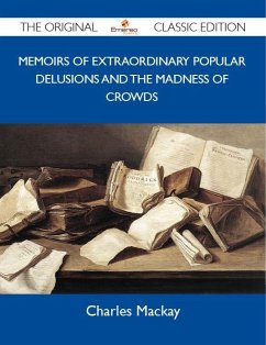 Memoirs of Extraordinary Popular Delusions and the Madness of Crowds - The Original Classic Edition (eBook, ePUB)