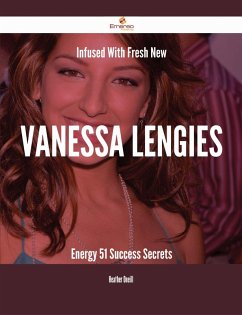 Infused With Fresh- New Vanessa Lengies Energy - 51 Success Secrets (eBook, ePUB) Infused With Fresh- New Vanessa Lengies Energy - 51 Success Secrets (eBook, ePUB)